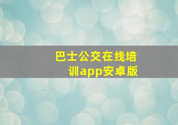 巴士公交在线培训app安卓版