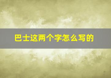 巴士这两个字怎么写的