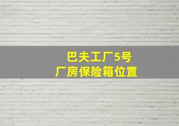 巴夫工厂5号厂房保险箱位置