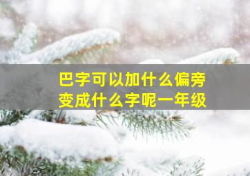 巴字可以加什么偏旁变成什么字呢一年级