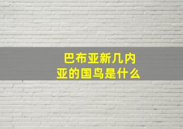 巴布亚新几内亚的国鸟是什么