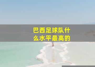 巴西足球队什么水平最高的