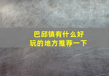 巴邱镇有什么好玩的地方推荐一下