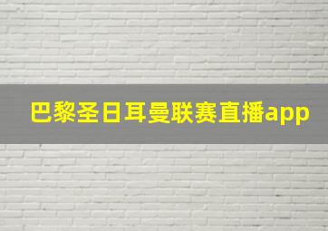 巴黎圣日耳曼联赛直播app