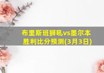 布里斯班狮吼vs墨尔本胜利比分预测(3月3日)