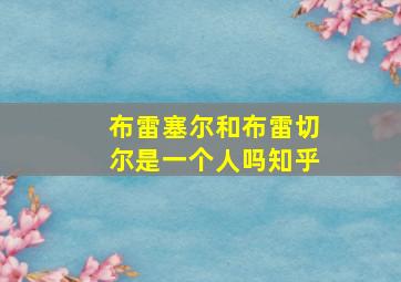 布雷塞尔和布雷切尔是一个人吗知乎