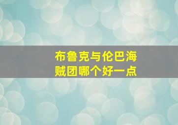 布鲁克与伦巴海贼团哪个好一点