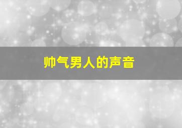 帅气男人的声音