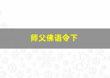 师父佛语令下