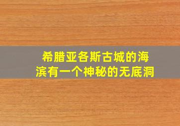 希腊亚各斯古城的海滨有一个神秘的无底洞