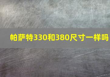 帕萨特330和380尺寸一样吗