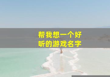 帮我想一个好听的游戏名字