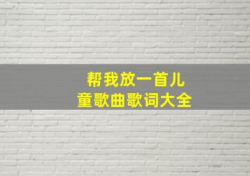 帮我放一首儿童歌曲歌词大全