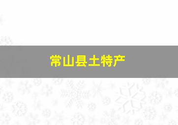 常山县土特产