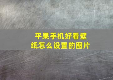 平果手机好看壁纸怎么设置的图片