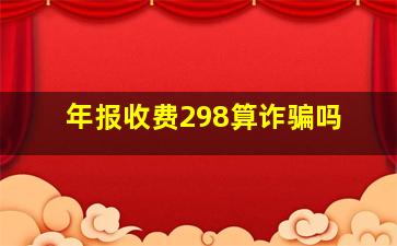 年报收费298算诈骗吗