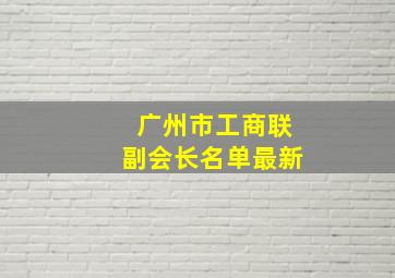 广州市工商联副会长名单最新