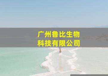 广州鲁比生物科技有限公司