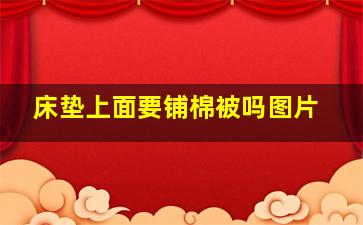 床垫上面要铺棉被吗图片