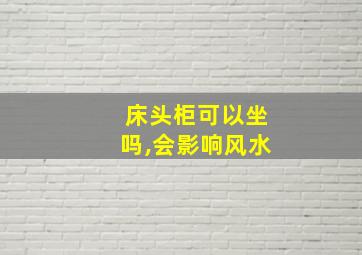 床头柜可以坐吗,会影响风水