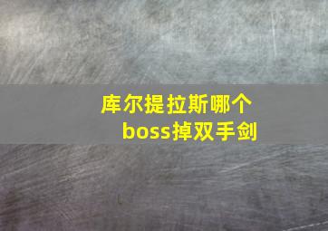 库尔提拉斯哪个boss掉双手剑