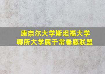 康奈尔大学斯坦福大学哪所大学属于常春藤联盟