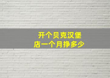 开个贝克汉堡店一个月挣多少