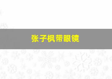 张子枫带眼镜