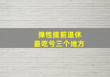 弹性提前退休最吃亏三个地方