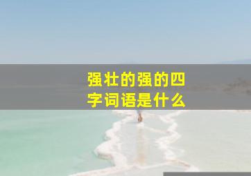 强壮的强的四字词语是什么