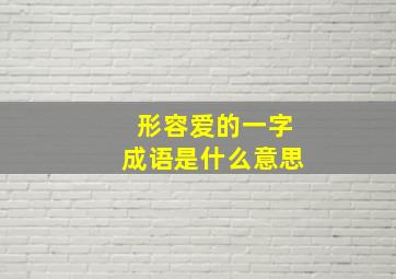 形容爱的一字成语是什么意思