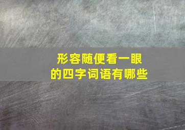 形容随便看一眼的四字词语有哪些