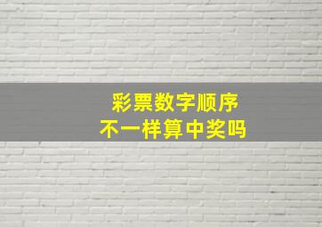 彩票数字顺序不一样算中奖吗