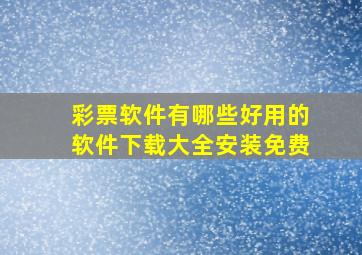 彩票软件有哪些好用的软件下载大全安装免费