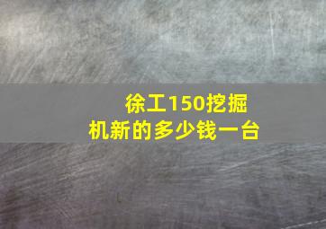 徐工150挖掘机新的多少钱一台