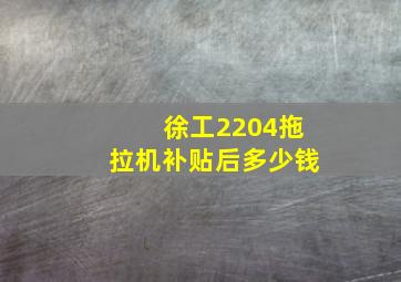 徐工2204拖拉机补贴后多少钱