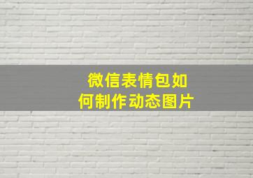 微信表情包如何制作动态图片