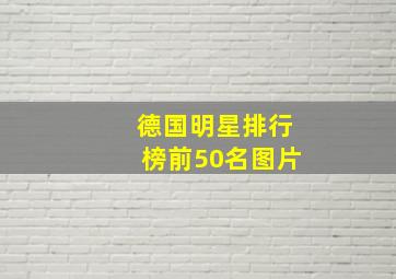 德国明星排行榜前50名图片