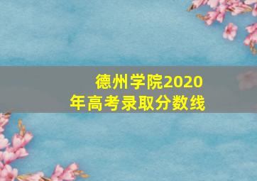 德州学院2020年高考录取分数线