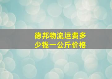 德邦物流运费多少钱一公斤价格