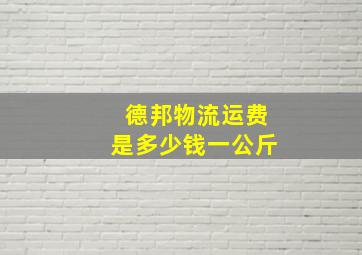 德邦物流运费是多少钱一公斤