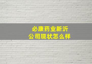 必康药业新沂公司现状怎么样