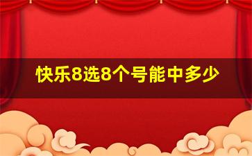 快乐8选8个号能中多少