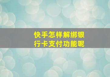 快手怎样解绑银行卡支付功能呢