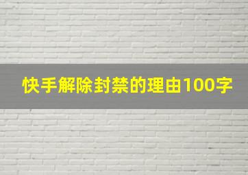 快手解除封禁的理由100字