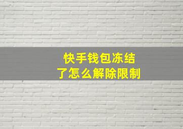 快手钱包冻结了怎么解除限制