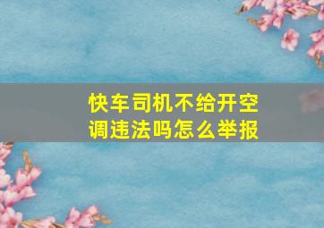 快车司机不给开空调违法吗怎么举报