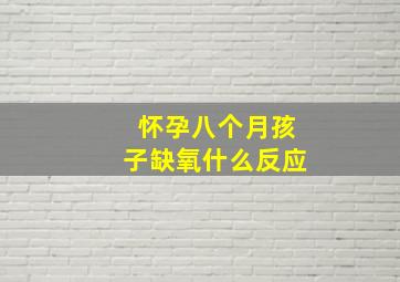 怀孕八个月孩子缺氧什么反应