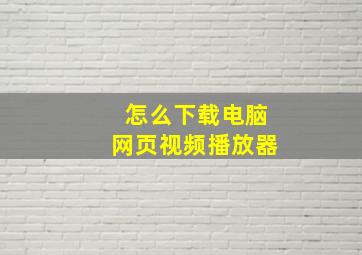 怎么下载电脑网页视频播放器