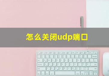 怎么关闭udp端口